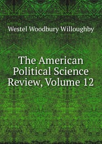 The American Political Science Review, Volume 12