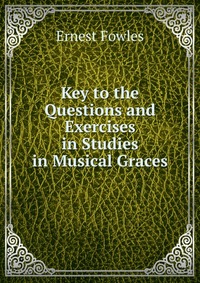 Key to the Questions and Exercises in Studies in Musical Graces