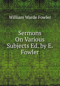 Sermons On Various Subjects Ed. by E. Fowler