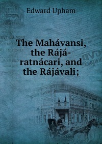 The Mahavansi, the Raja-ratnacari, and the Rajavali;