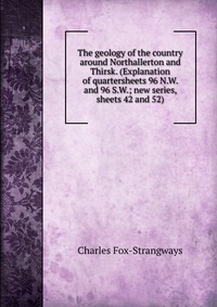 The geology of the country around Northallerton and Thirsk. (Explanation of quartersheets 96 N.W. and 96 S.W.; new series, sheets 42 and 52)