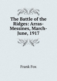 The Battle of the Ridges: Arras-Messines, March-June, 1917