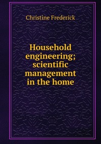 Household engineering; scientific management in the home