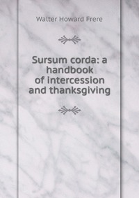 Sursum corda: a handbook of intercession and thanksgiving