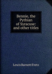 Bennie, the Pythian of Syracuse: and other titles