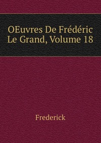 OEuvres De Frederic Le Grand, Volume 18