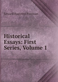 Historical Essays: First Series, Volume 1