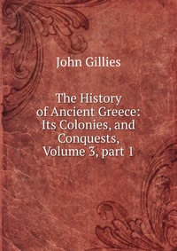 The History of Ancient Greece: Its Colonies, and Conquests, Volume 3, part 1