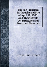 The San Francisco Earthquake and Fire of April 18, 1906: And Their Effects On Structures and Structural Materials