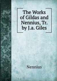 The Works of Gildas and Nennius, Tr. by J.a. Giles