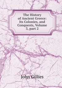 The History of Ancient Greece: Its Colonies, and Conquests, Volume 3, part 2