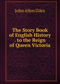 The Story Book of English History . to the Reign of Queen Victoria