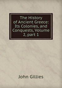 The History of Ancient Greece: Its Colonies, and Conquests, Volume 2, part 1