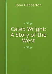 Caleb Wright: A Story of the West