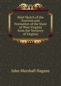 Brief Sketch of the Erection and Formation of the State of West Virginia from the Territory of Virginia