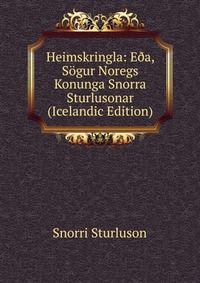 Heimskringla: E?a, Sogur Noregs Konunga Snorra Sturlusonar (Icelandic Edition)