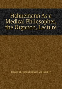 Hahnemann As a Medical Philosopher, the Organon, Lecture