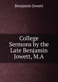 College Sermons by the Late Benjamin Jowett, M.A