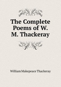 The Complete Poems of W. M. Thackeray