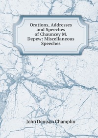 Orations, Addresses and Speeches of Chauncey M. Depew: Miscellaneous Speeches