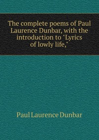 The complete poems of Paul Laurence Dunbar, with the introduction to 