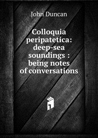 Colloquia peripatetica: deep-sea soundings :being notes of conversations