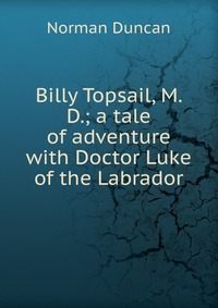 Billy Topsail, M. D.; a tale of adventure with Doctor Luke of the Labrador