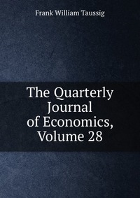 The Quarterly Journal of Economics, Volume 28