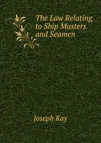 The Law Relating to Ship Masters and Seamen