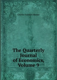 The Quarterly Journal of Economics, Volume 9