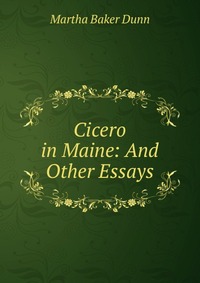 Cicero in Maine: And Other Essays