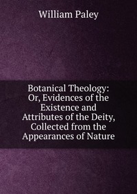 Botanical Theology: Or, Evidences of the Existence and Attributes of the Deity, Collected from the Appearances of Nature