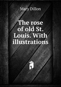 The rose of old St. Louis. With illustrations