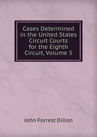 Cases Determined in the United States Circuit Courts for the Eighth Circuit, Volume 5