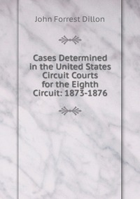 Cases Determined in the United States Circuit Courts for the Eighth Circuit: 1873-1876