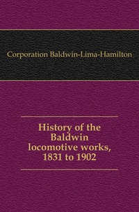 History of the Baldwin locomotive works, 1831 to 1902