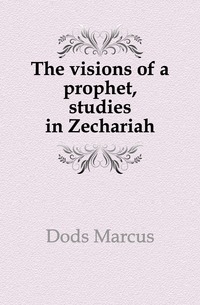 The visions of a prophet, studies in Zechariah