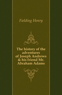 The history of the adventures of Joseph Andrews & his friend Mr. Abraham Adams