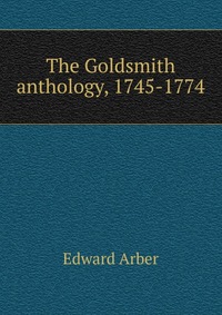 The Goldsmith anthology, 1745-1774