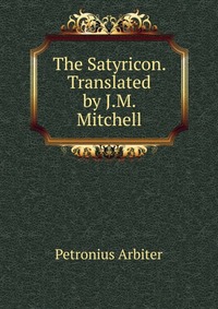 The Satyricon. Translated by J.M. Mitchell