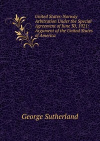 United States-Norway Arbitration Under the Special Agreement of June 30, 1921: Argument of the United States of America