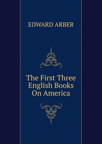 The First Three English Books On America