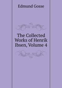 The Collected Works of Henrik Ibsen, Volume 4