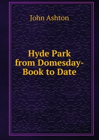 Hyde Park from Domesday-Book to Date