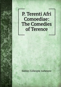 P. Terenti Afri Comoediae: The Comedies of Terence