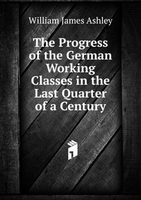 The Progress of the German Working Classes in the Last Quarter of a Century