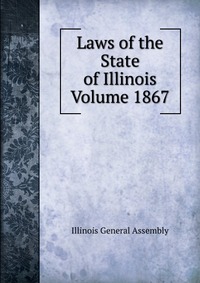 Laws of the State of Illinois Volume 1867