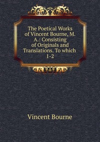 The Poetical Works of Vincent Bourne, M.A