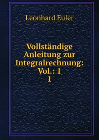 Vollstandige Anleitung zur Integralrechnung: Vol.: 1