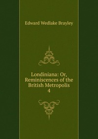 Londiniana: Or, Reminiscences of the British Metropolis